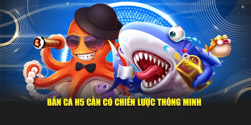 Bắn cá H5 cần có chiến lược thông minh