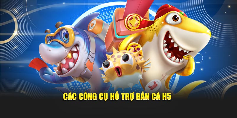 Các công cụ hỗ trợ bắn cá H5