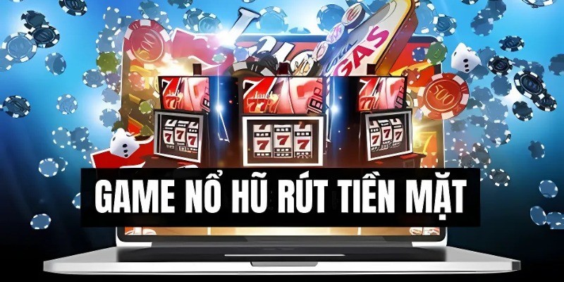 Nổ Hũ Rút Tiền Mặt