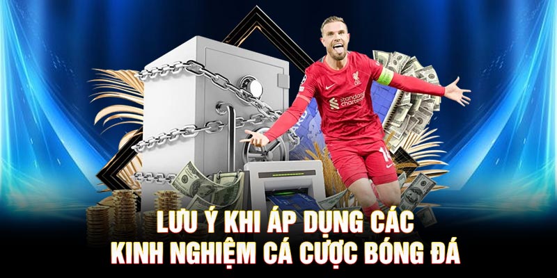 Lưu ý khi sử dụng kinh nghiệm cá cược bóng đá