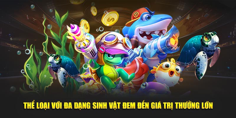 Thể loại với đa dạng sinh vật đem đến giá trị thưởng lớn